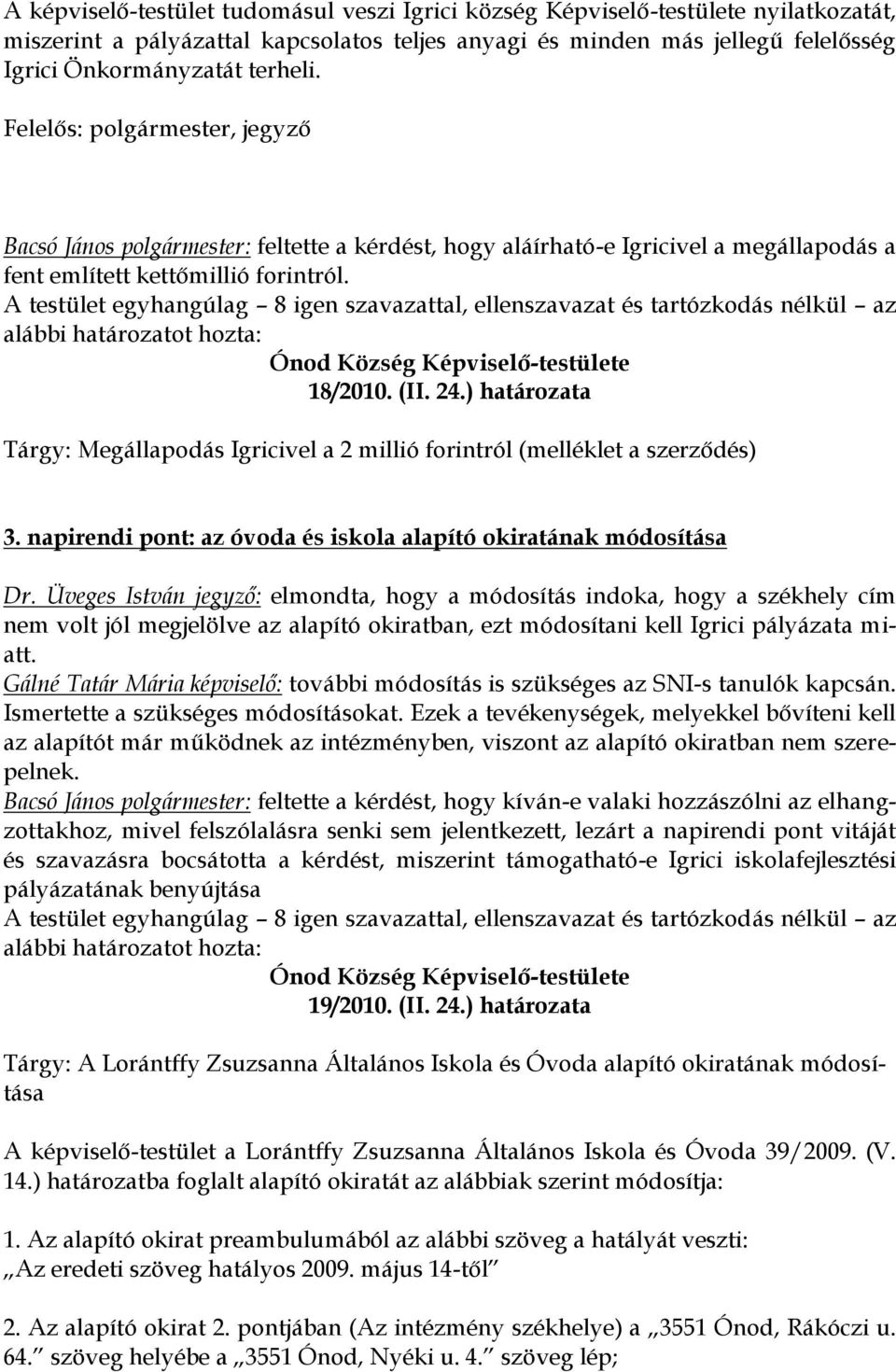 A testület egyhangúlag 8 igen szavazattal, ellenszavazat és tartózkodás nélkül az alábbi határozatot hozta: 18/2010. (II. 24.