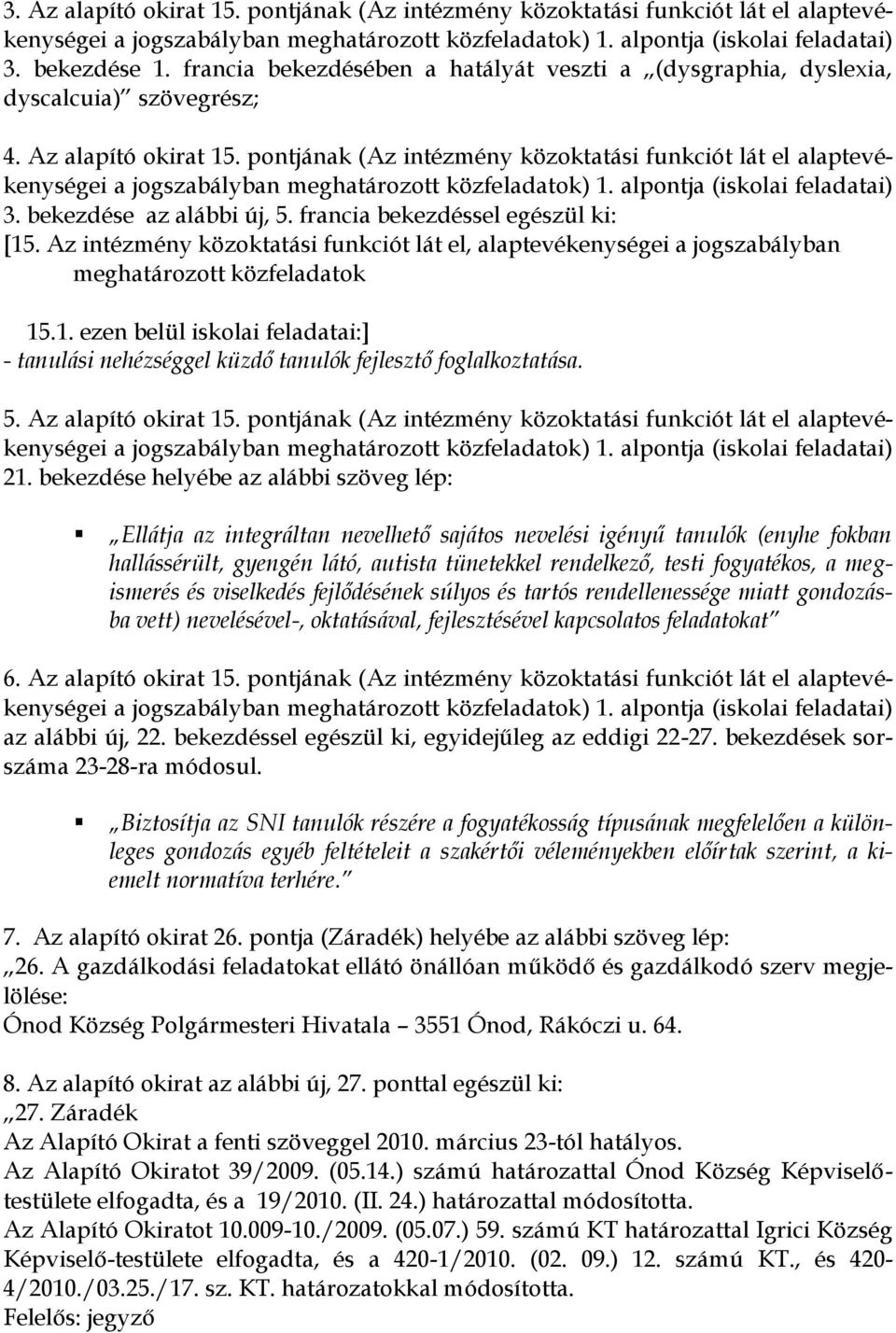 pontjának (Az intézmény közoktatási funkciót lát el alaptevékenységei a jogszabályban meghatározott közfeladatok) 1. alpontja (iskolai feladatai) 3. bekezdése az alábbi új, 5.
