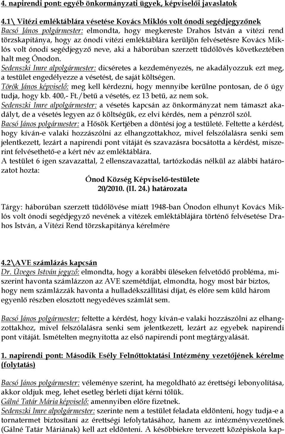 emléktáblára kerüljön felvésetésre Kovács Miklós volt ónodi segédjegyző neve, aki a háborúban szerzett tüdőlövés következtében halt meg Ónodon.