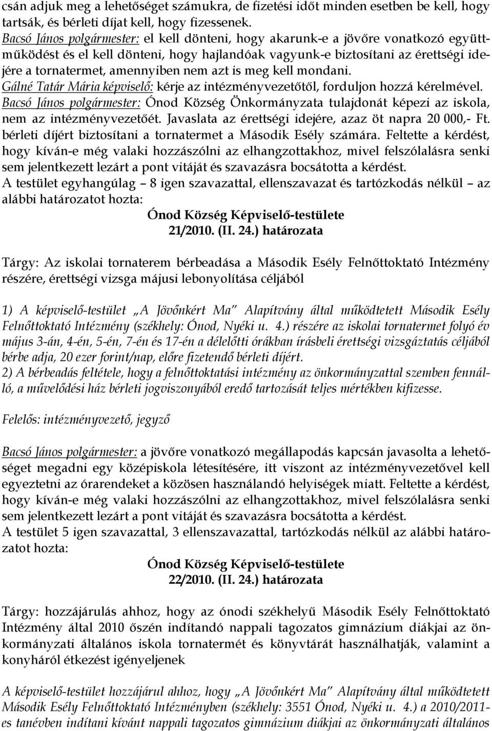 nem azt is meg kell mondani. Gálné Tatár Mária képviselő: kérje az intézményvezetőtől, forduljon hozzá kérelmével.