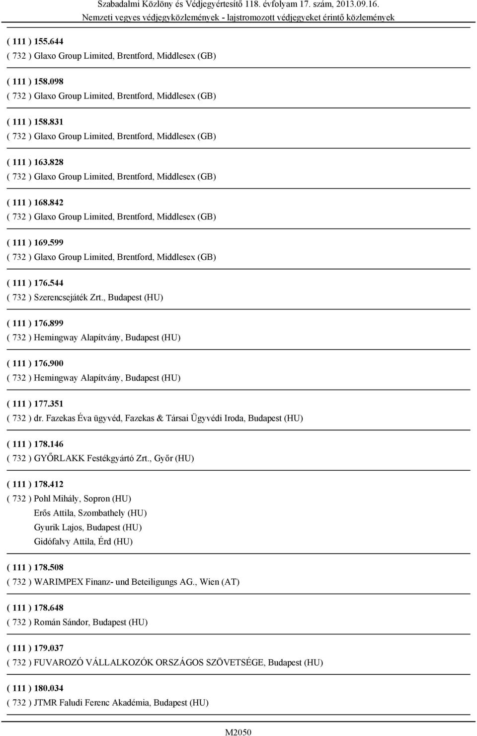 Fazekas Éva ügyvéd, Fazekas & Társai Ügyvédi Iroda, Budapest (HU) ( 111 ) 178.146 ( 732 ) GYŐRLAKK Festékgyártó Zrt., Győr (HU) ( 111 ) 178.