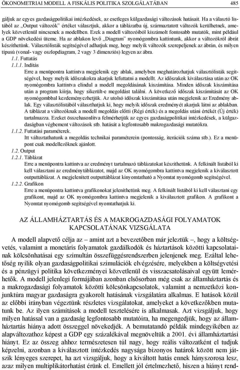 Ezek a modell változóiból kiszámolt fontosabb mutatók, mint például a GDP növekedési üteme. Ha az ablakon levő Diagram nyomógombra kattintunk, akkor a változókról ábrát készíthetünk.