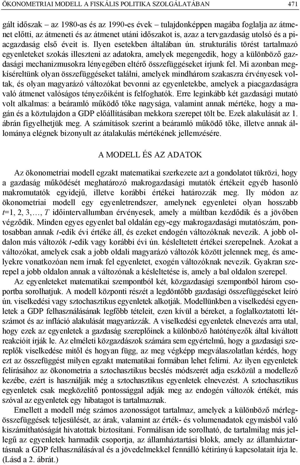 strukturális törést tartalmazó egyenleteket szokás illeszteni az adatokra, amelyek megengedik, hogy a különböző gazdasági mechanizmusokra lényegében eltérő összefüggéseket írjunk fel.