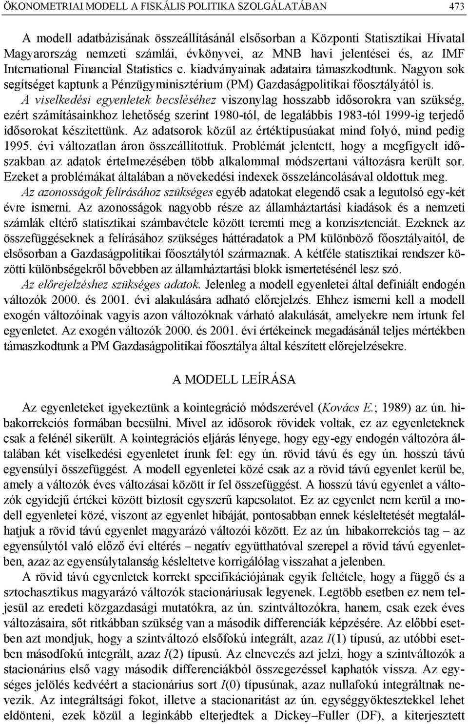 A viselkedési egyenletek becsléséhez viszonylag hosszabb idősorokra van szükség, ezért számításainkhoz lehetőség szerint 1980-tól, de legalábbis 1983-tól 1999-ig terjedő idősorokat készítettünk.