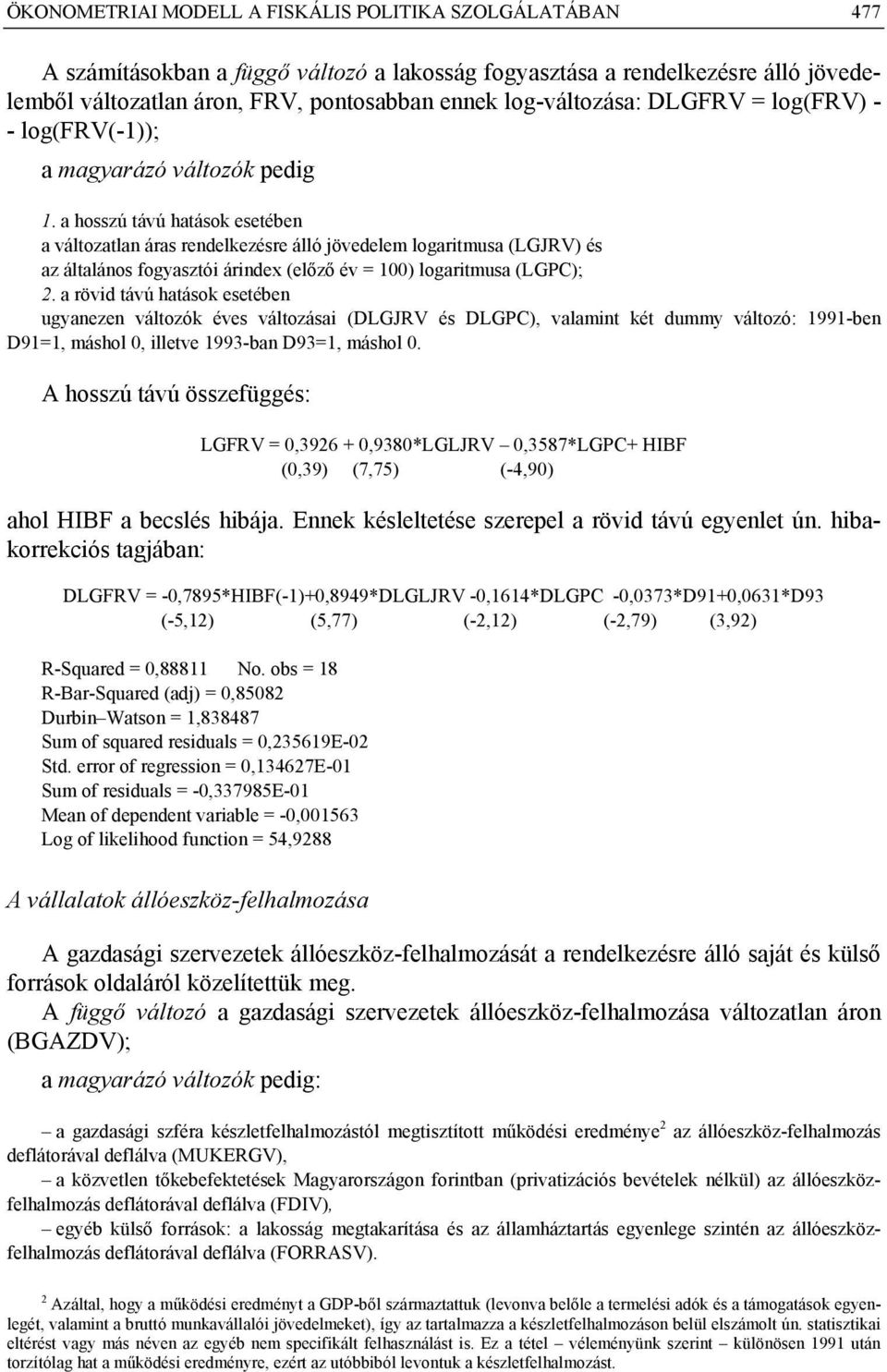 a hosszú távú hatások esetében a változatlan áras rendelkezésre álló jövedelem logaritmusa (LGJRV) és az általános fogyasztói árindex (előző év = 100) logaritmusa (LGPC); 2.