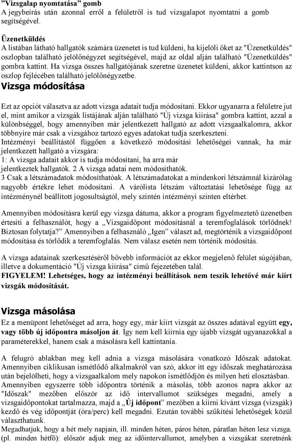 "Üzenetküldés" gombra kattint. Ha vizsga összes hallgatójának szeretne üzenetet küldeni, akkor kattintson az oszlop fejlécében található jelölőnégyzetbe.