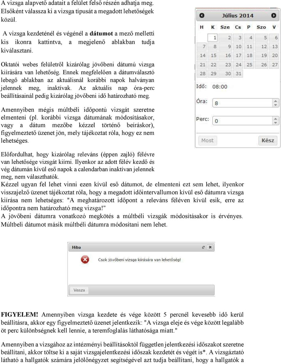 Oktatói webes felületről kizárólag jövőbeni dátumú vizsga kiírására van lehetőség. Ennek megfelelően a dátumválasztó lebegő ablakban az aktuálisnál korábbi napok halványan jelennek meg, inaktívak.