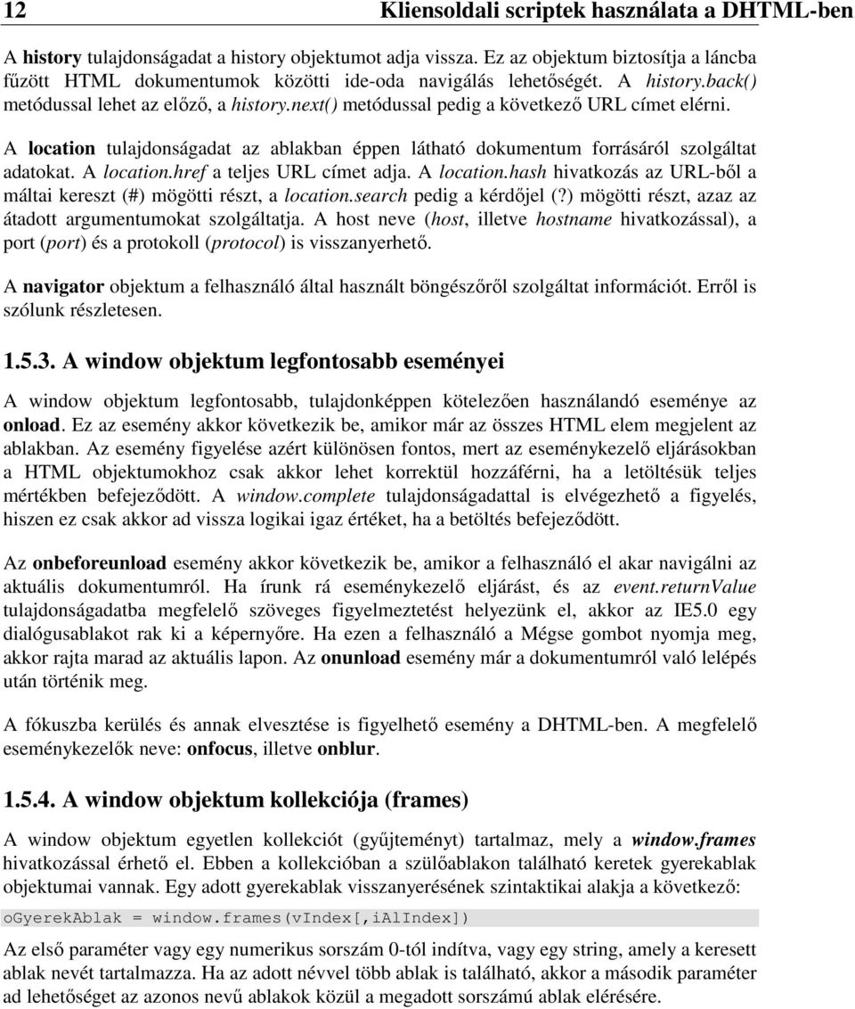 next() metódussal pedig a következı URL címet elérni. A location tulajdonságadat az ablakban éppen látható dokumentum forrásáról szolgáltat adatokat. A location.href a teljes URL címet adja.