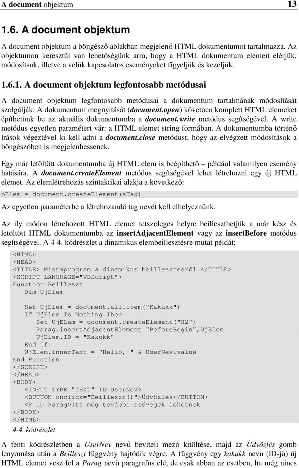 6.1. A document objektum legfontosabb metódusai A document objektum legfontosabb metódusai a dokumentum tartalmának módosítását szolgálják. A dokumentum megnyitását (document.