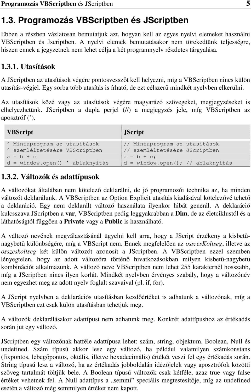 3.1. Utasítások A JScriptben az utasítások végére pontosvesszıt kell helyezni, míg a VBScriptben nincs külön utasítás-végjel.