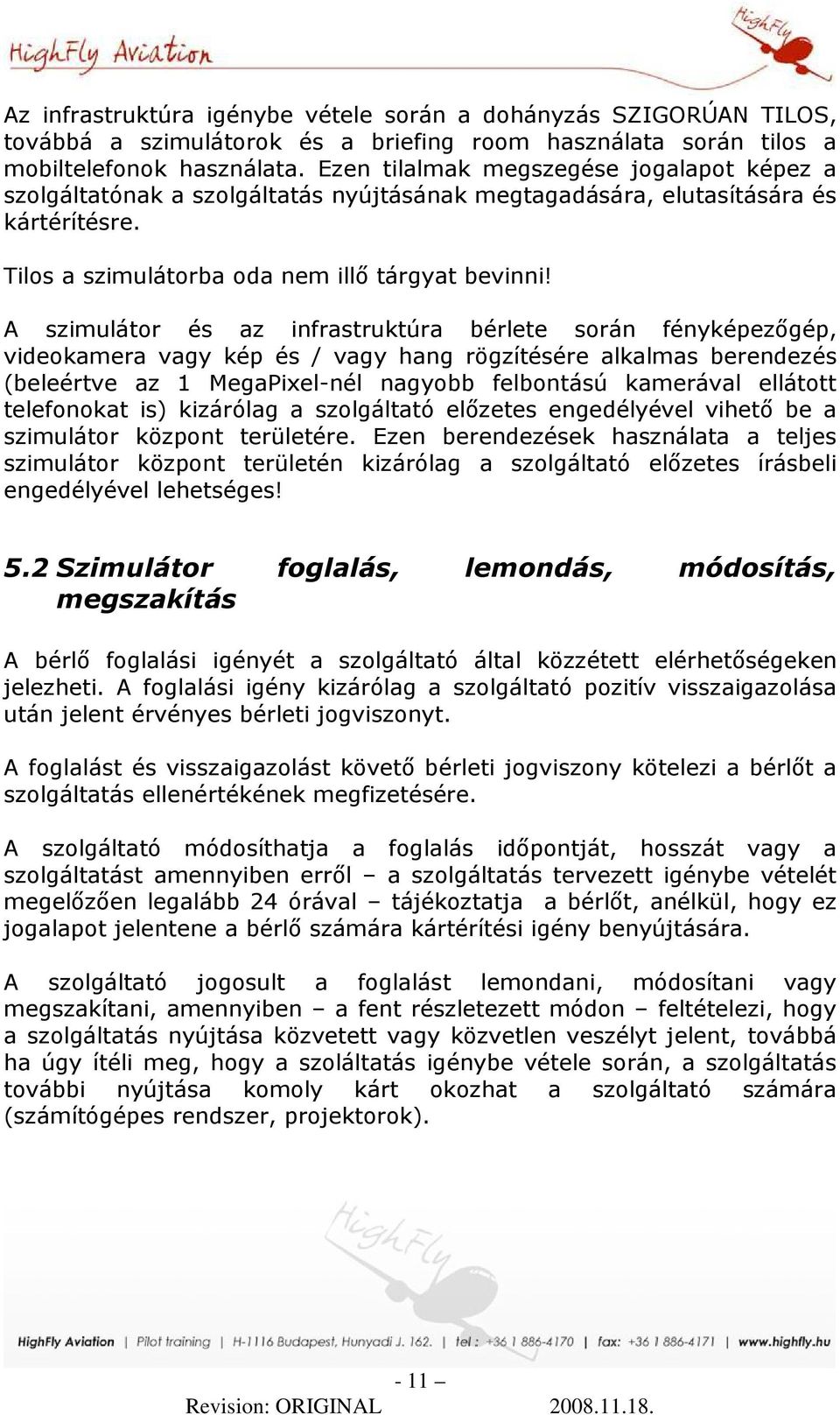 A szimulátor és az infrastruktúra bérlete során fényképezıgép, videokamera vagy kép és / vagy hang rögzítésére alkalmas berendezés (beleértve az 1 MegaPixel-nél nagyobb felbontású kamerával ellátott