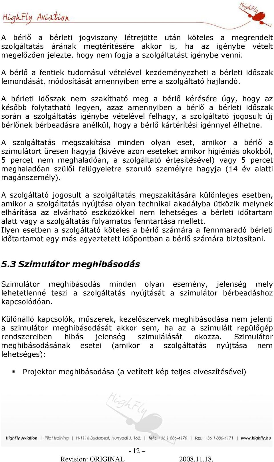 A bérleti idıszak nem szakítható meg a bérlı kérésére úgy, hogy az késıbb folytatható legyen, azaz amennyiben a bérlı a bérleti idıszak során a szolgáltatás igénybe vételével felhagy, a szolgáltató