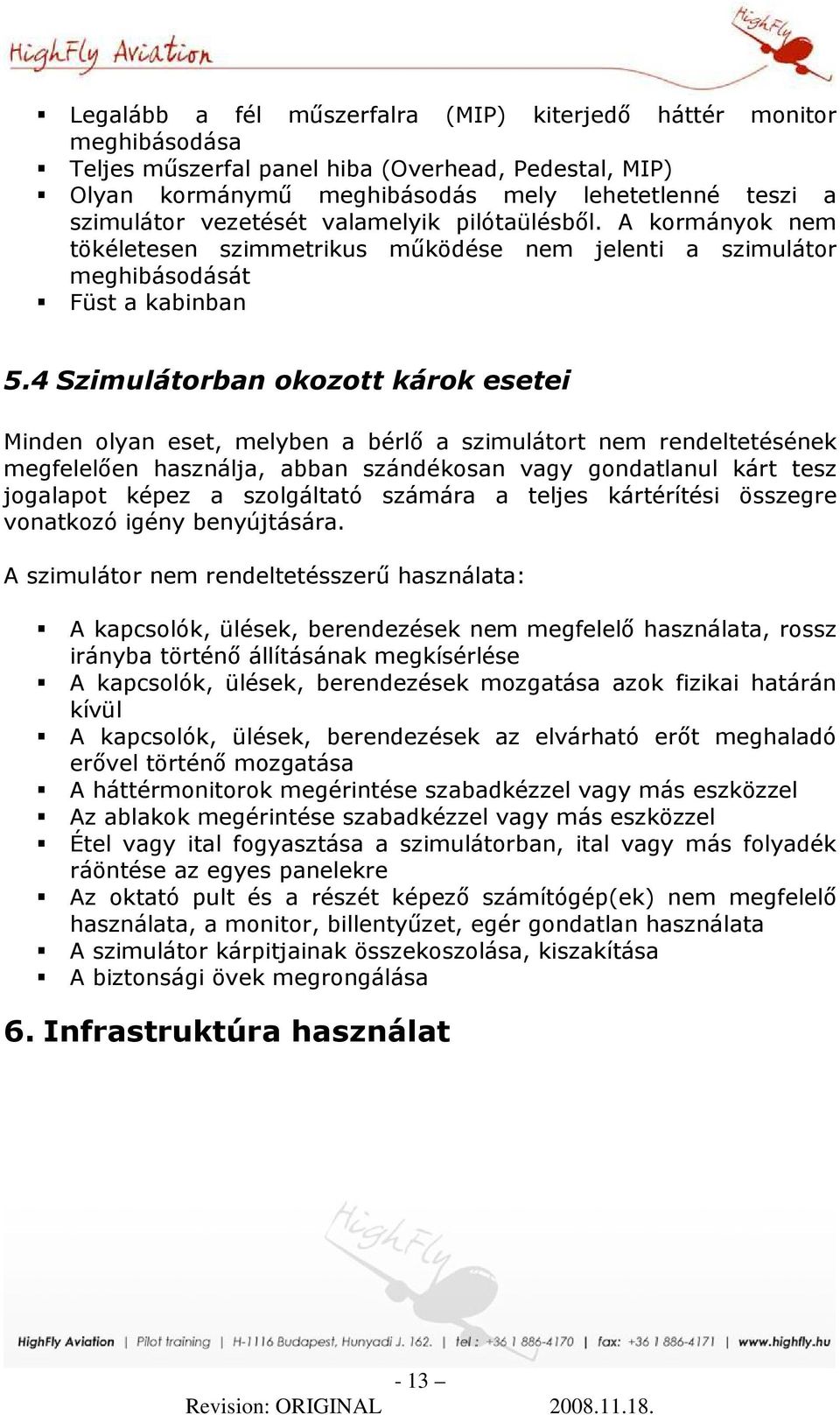 4 Szimulátorban okozott károk esetei Minden olyan eset, melyben a bérlı a szimulátort nem rendeltetésének megfelelıen használja, abban szándékosan vagy gondatlanul kárt tesz jogalapot képez a