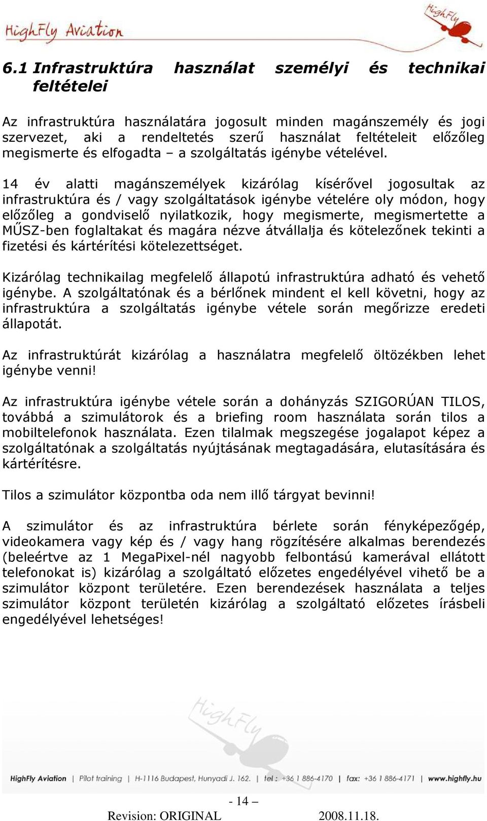 14 év alatti magánszemélyek kizárólag kísérıvel jogosultak az infrastruktúra és / vagy szolgáltatások igénybe vételére oly módon, hogy elızıleg a gondviselı nyilatkozik, hogy megismerte,