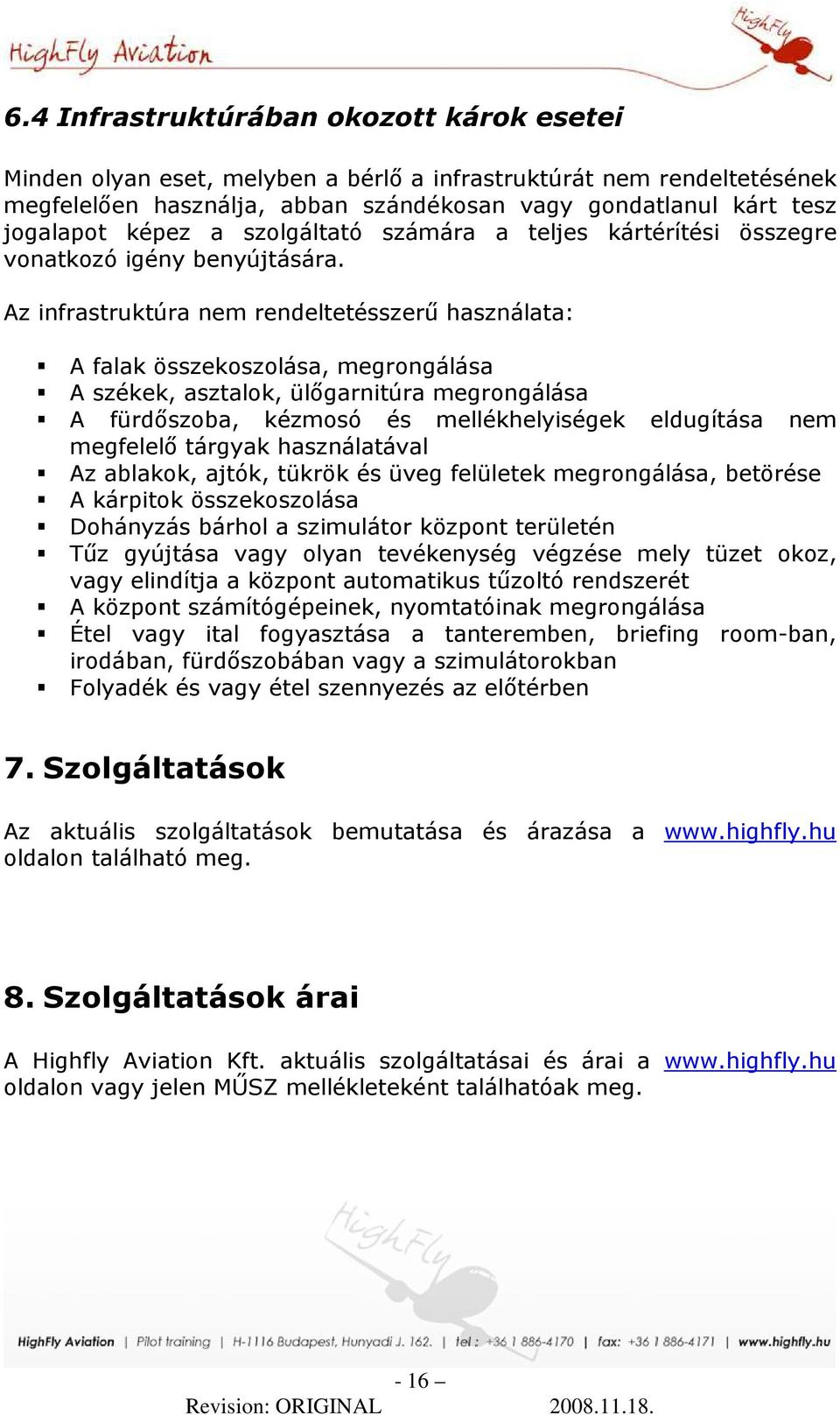 Az infrastruktúra nem rendeltetésszerő használata: A falak összekoszolása, megrongálása A székek, asztalok, ülıgarnitúra megrongálása A fürdıszoba, kézmosó és mellékhelyiségek eldugítása nem