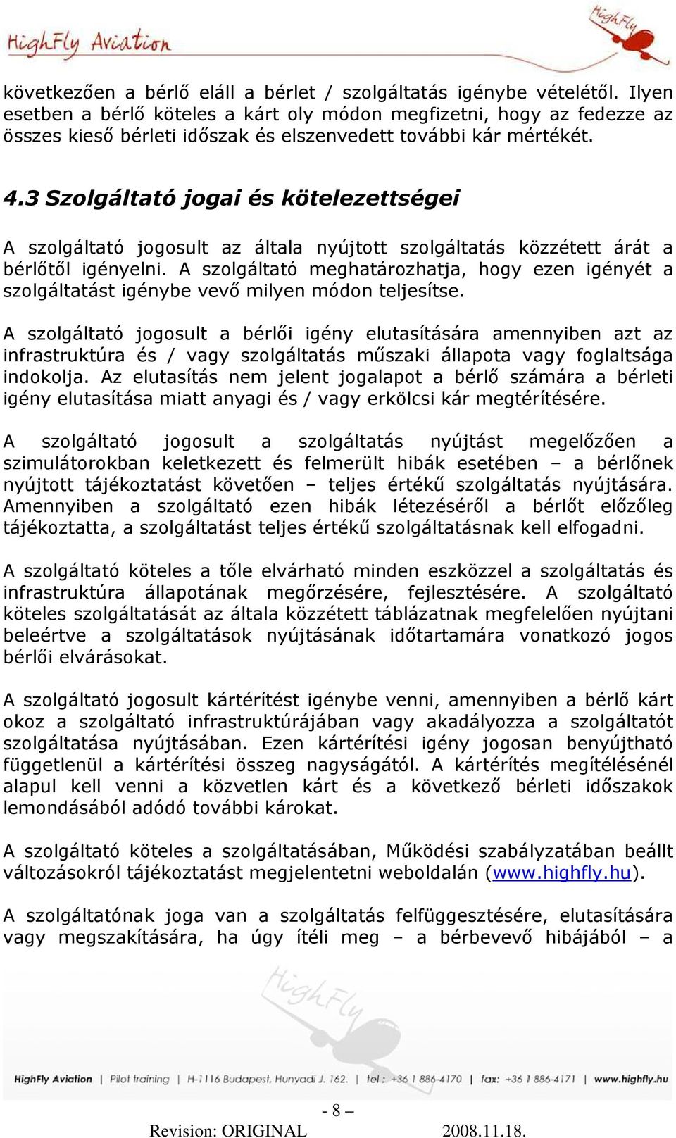 3 Szolgáltató jogai és kötelezettségei A szolgáltató jogosult az általa nyújtott szolgáltatás közzétett árát a bérlıtıl igényelni.