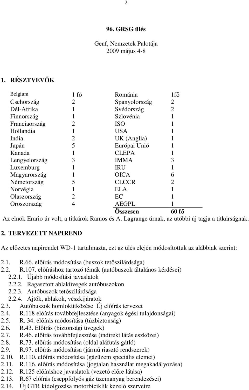 1 Kanada 1 CLEPA 1 Lengyelország 3 IMMA 3 Luxemburg 1 IRU 1 Magyarország 1 OICA 6 Németország 5 CLCCR 2 Norvégia 1 ELA 1 Olaszország 2 EC 1 Oroszország 4 AEGPL 1 Összesen 60 fı Az elnök Erario úr