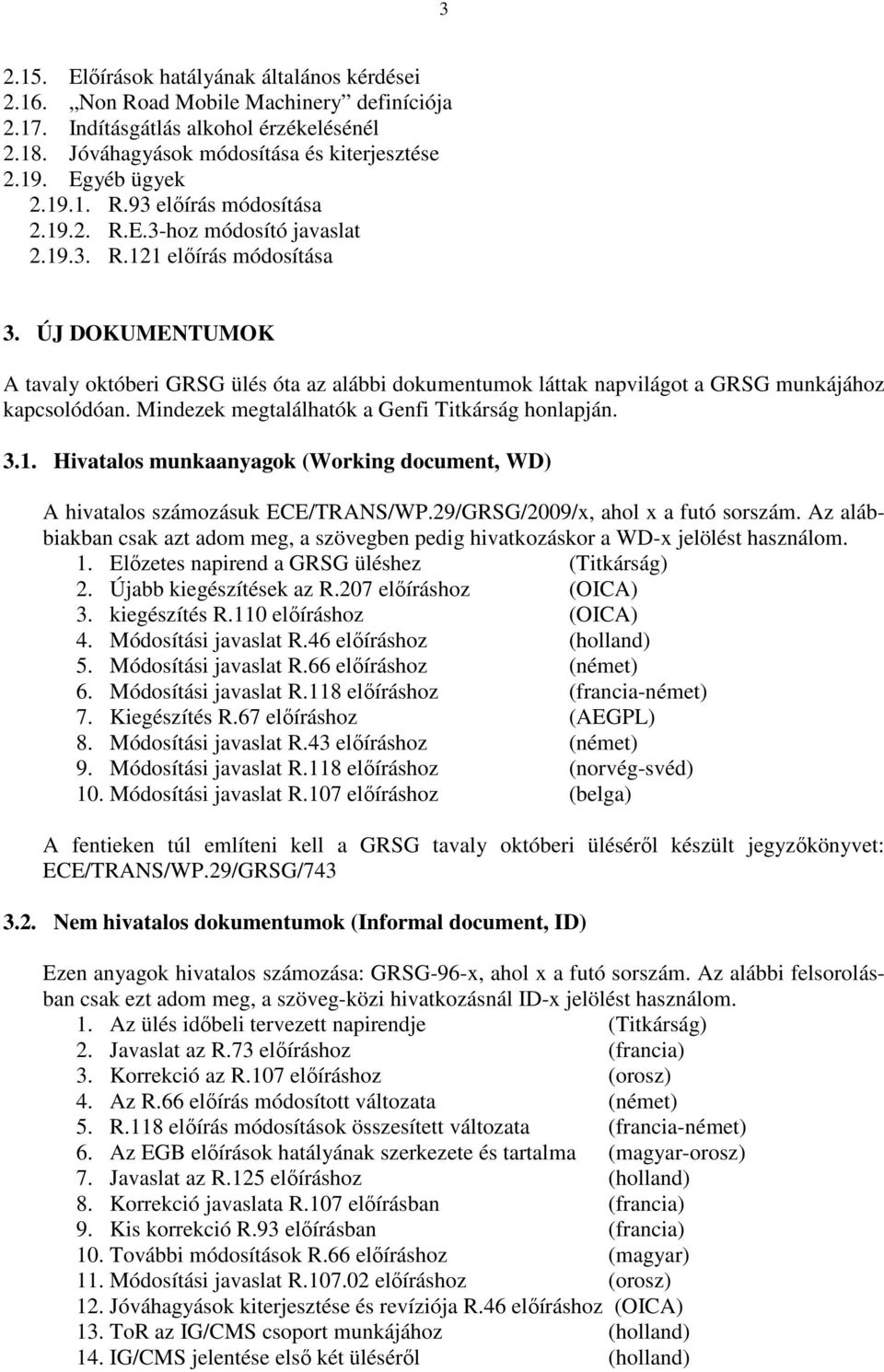 ÚJ DOKUMENTUMOK A tavaly októberi GRSG ülés óta az alábbi dokumentumok láttak napvilágot a GRSG munkájához kapcsolódóan. Mindezek megtalálhatók a Genfi Titkárság honlapján. 3.1.
