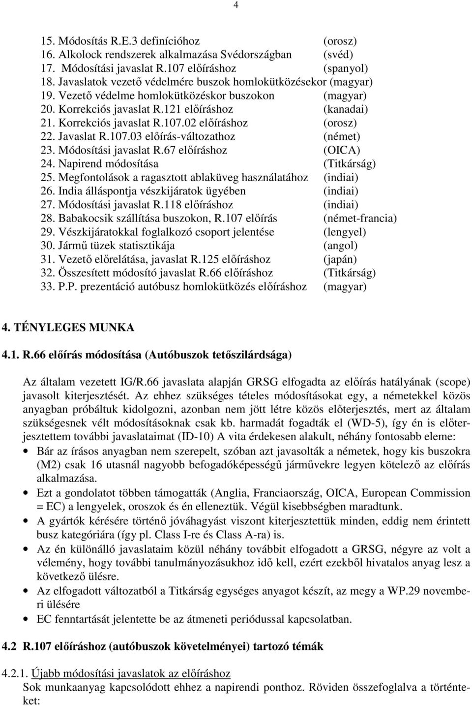 02 elıíráshoz (orosz) 22. Javaslat R.107.03 elıírás-változathoz (német) 23. Módosítási javaslat R.67 elıíráshoz (OICA) 24. Napirend módosítása (Titkárság) 25.