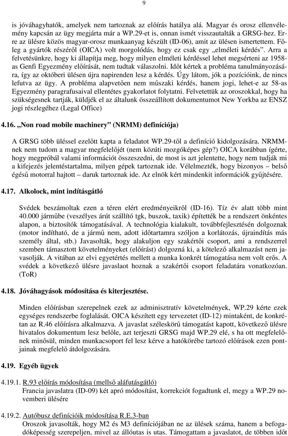 Arra a felvetésünkre, hogy ki állapítja meg, hogy milyen elméleti kérdéssel lehet megsérteni az 1958- as Genfi Egyezmény elıírását, nem tudtak válaszolni.