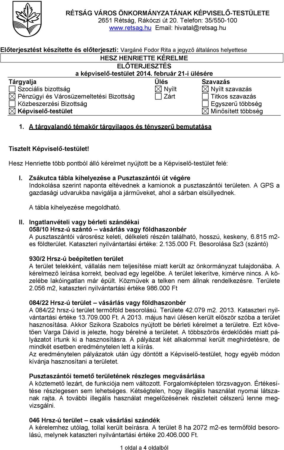 február 21-i ülésére Tárgyalja Ülés Szavazás Szociális bizottság Nyílt Nyílt szavazás Pénzügyi és Városüzemeltetési Bizottság Zárt Titkos szavazás Közbeszerzési Bizottság Egyszerű többség