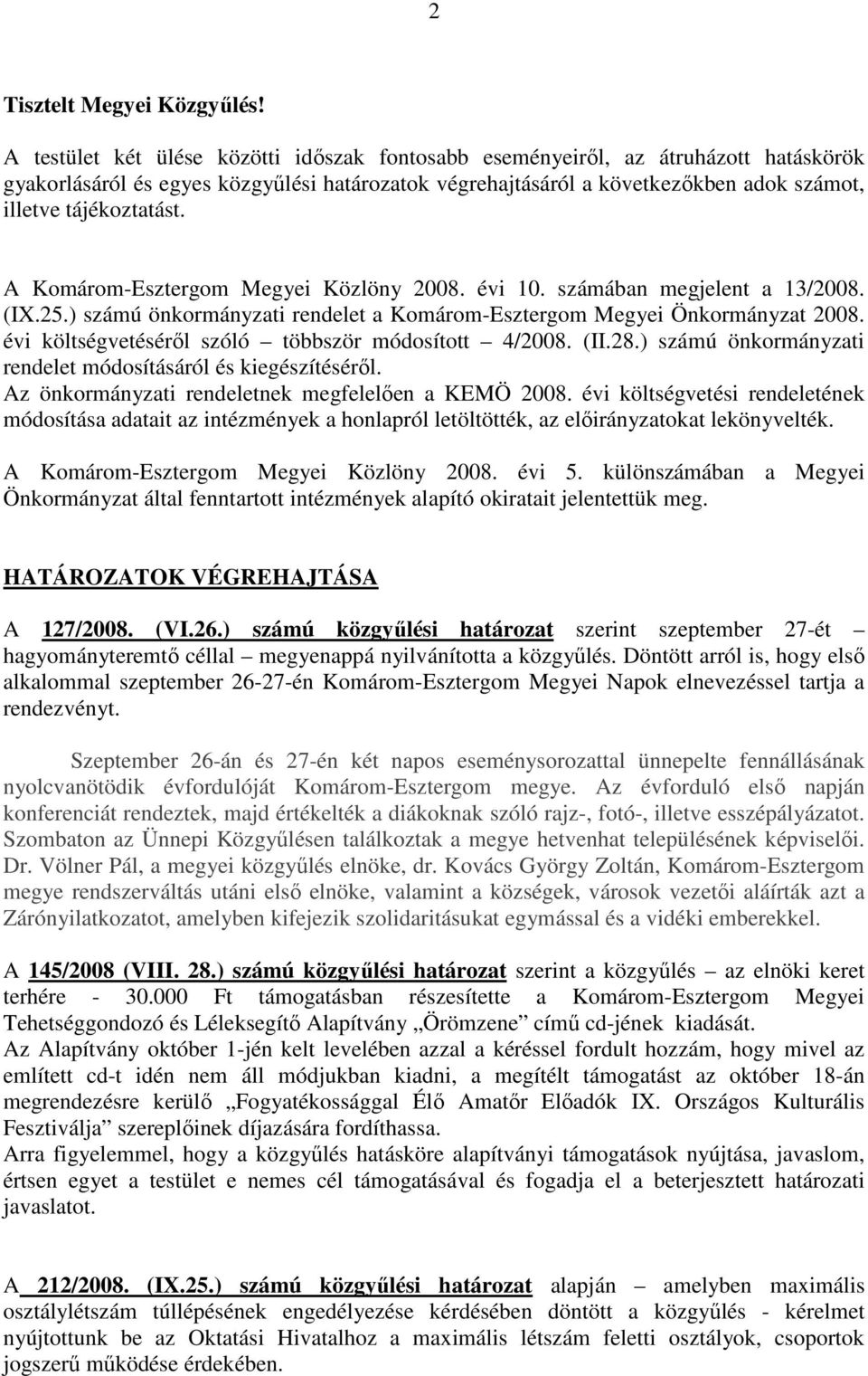 A Komárom-Esztergom Megyei Közlöny 2008. évi 10. számában megjelent a 13/2008. (IX.25.) számú önkormányzati rendelet a Komárom-Esztergom Megyei Önkormányzat 2008.