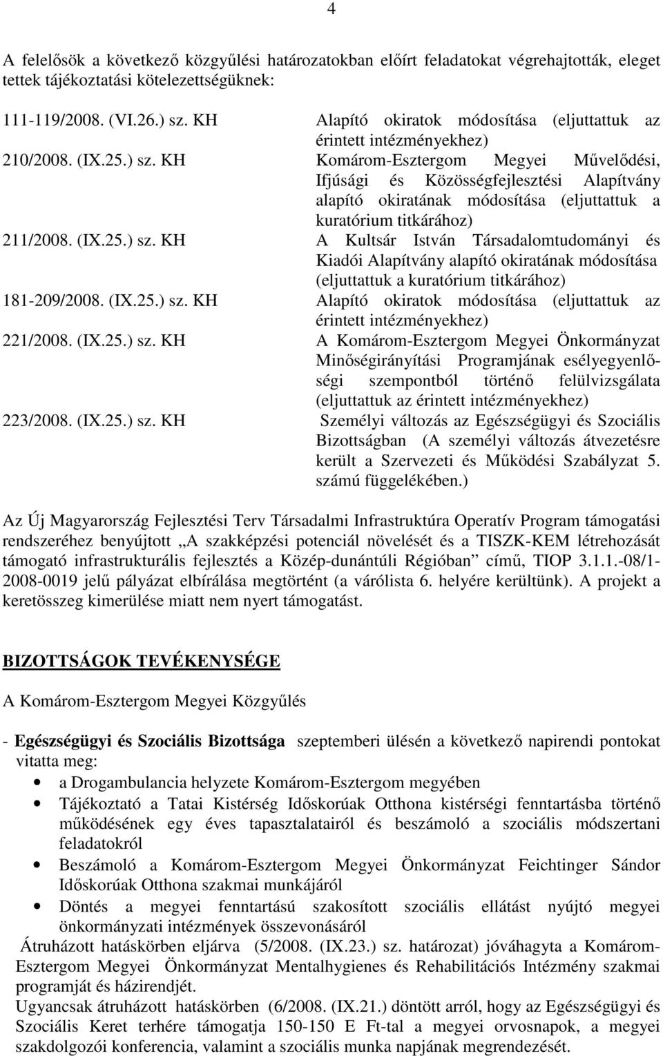 KH Komárom-Esztergom Megyei Mővelıdési, Ifjúsági és Közösségfejlesztési Alapítvány alapító okiratának módosítása (eljuttattuk a kuratórium titkárához) 211/2008. (IX.25.) sz.