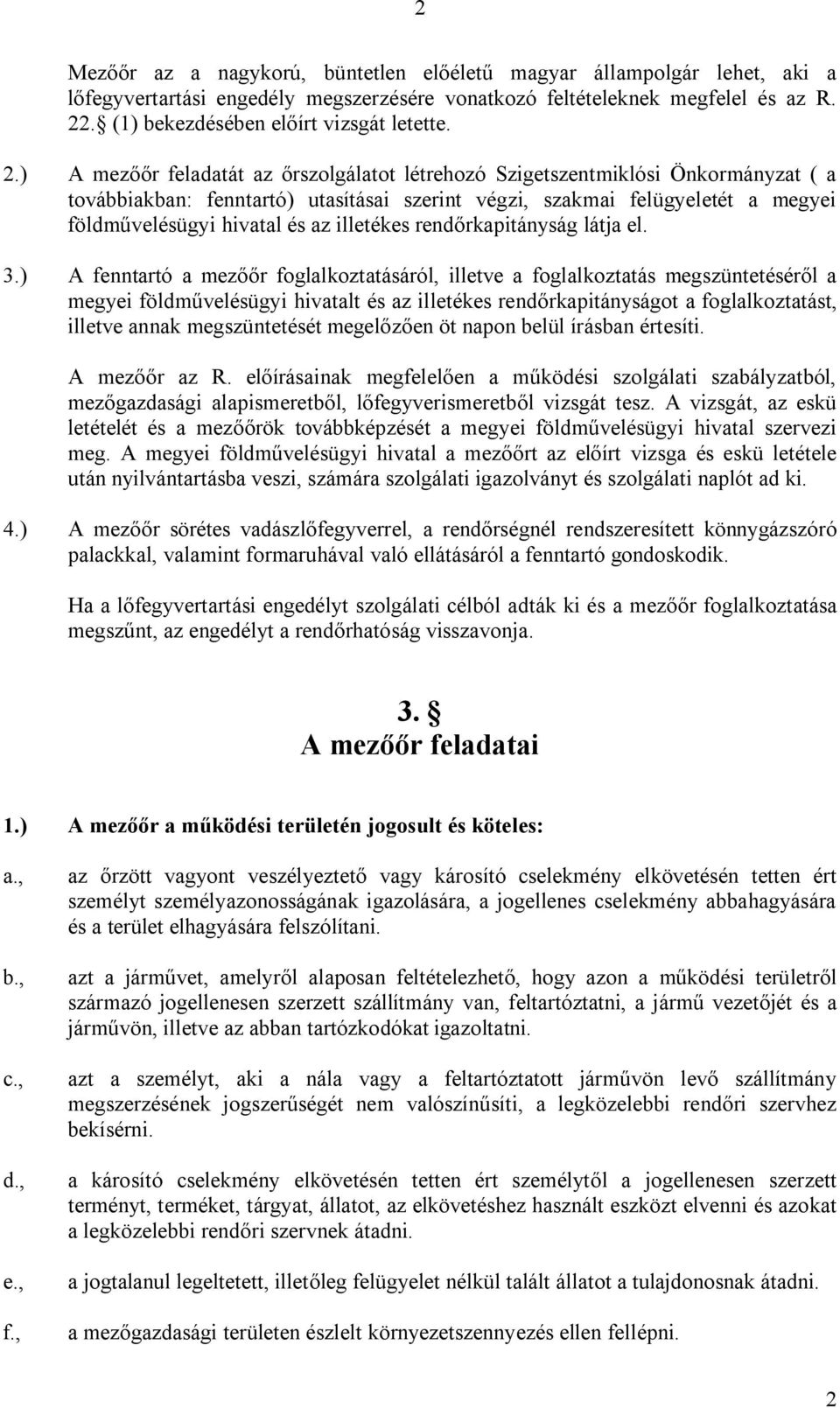 ) A mezőőr feladatát az őrszolgálatot létrehozó Szigetszentmiklósi Önkormányzat ( a továbbiakban: fenntartó) utasításai szerint végzi, szakmai felügyeletét a megyei földművelésügyi hivatal és az