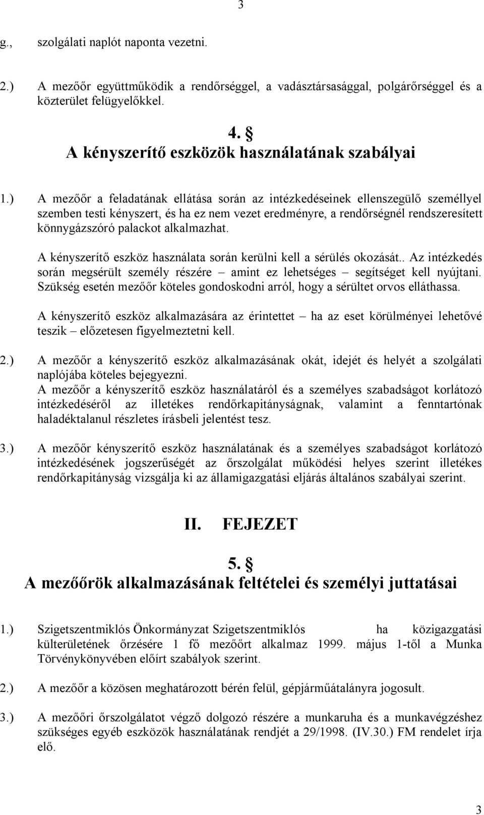 ) A mezőőr a feladatának ellátása során az intézkedéseinek ellenszegülő személlyel szemben testi kényszert, és ha ez nem vezet eredményre, a rendőrségnél rendszeresített könnygázszóró palackot