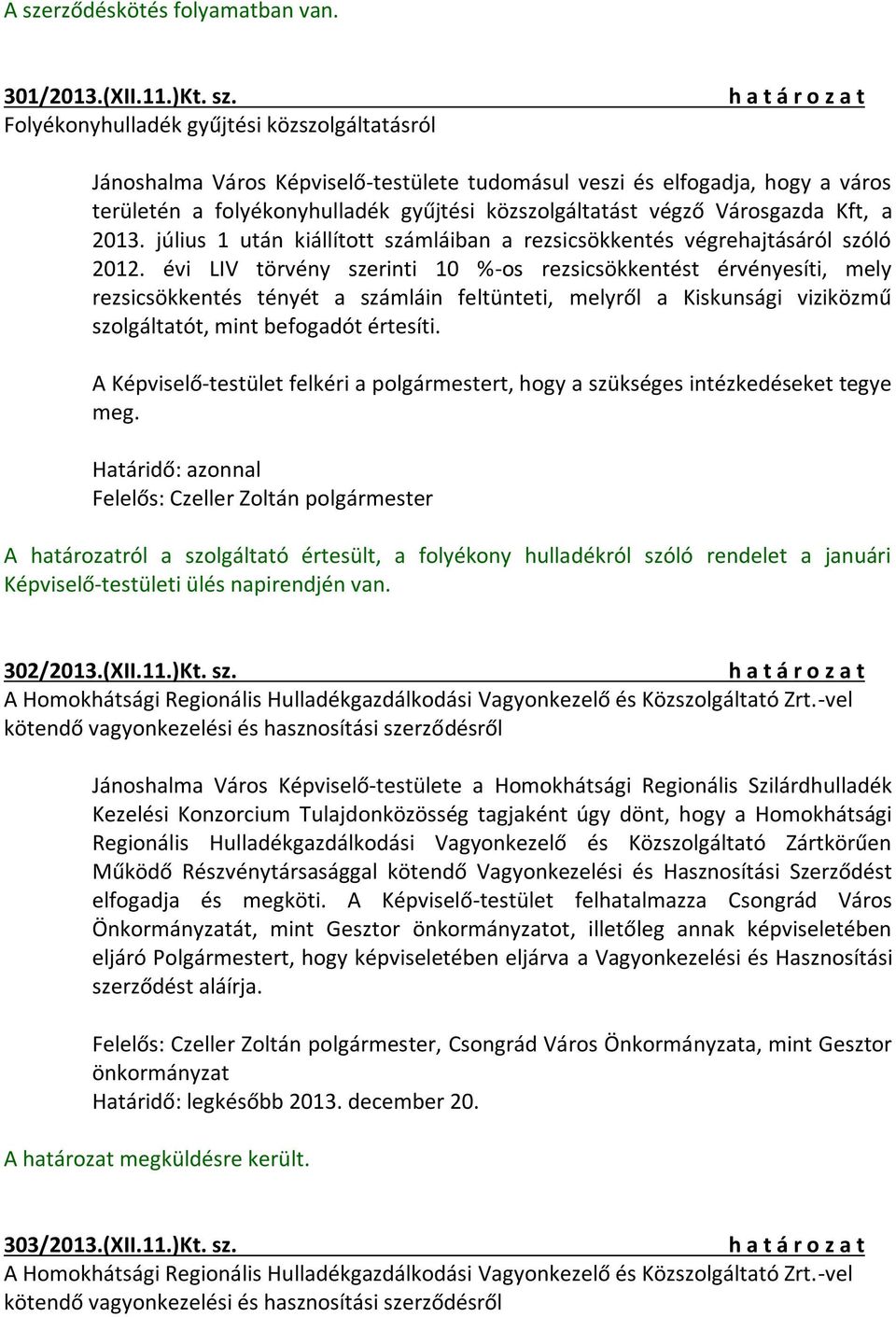 évi LIV törvény szerinti 10 %-os rezsicsökkentést érvényesíti, mely rezsicsökkentés tényét a számláin feltünteti, melyről a Kiskunsági viziközmű szolgáltatót, mint befogadót értesíti.