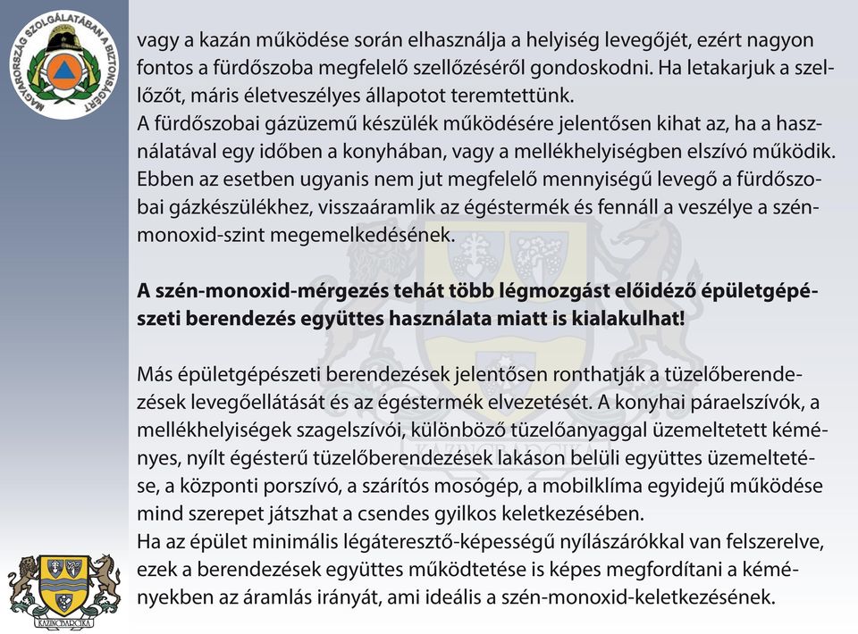 A fürdőszobai gázüzemű készülék működésére jelentősen kihat az, ha a használatával egy időben a konyhában, vagy a mellékhelyiségben elszívó működik.