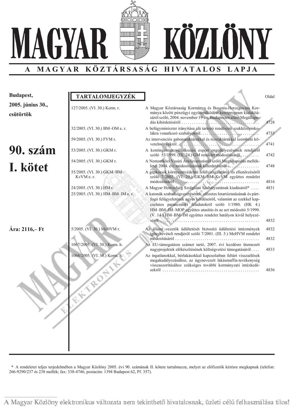 no vem ber 19-én, Bu da pes ten alá írt Meg álla po - dás ki hir de té sé rõl... 4728 32/2005. (VI. 30.) BM OM e. r. A belügyminiszter irányítása alá tartozó rendészeti szakközépisko - lák ra vo nat ko zó szabályokról.