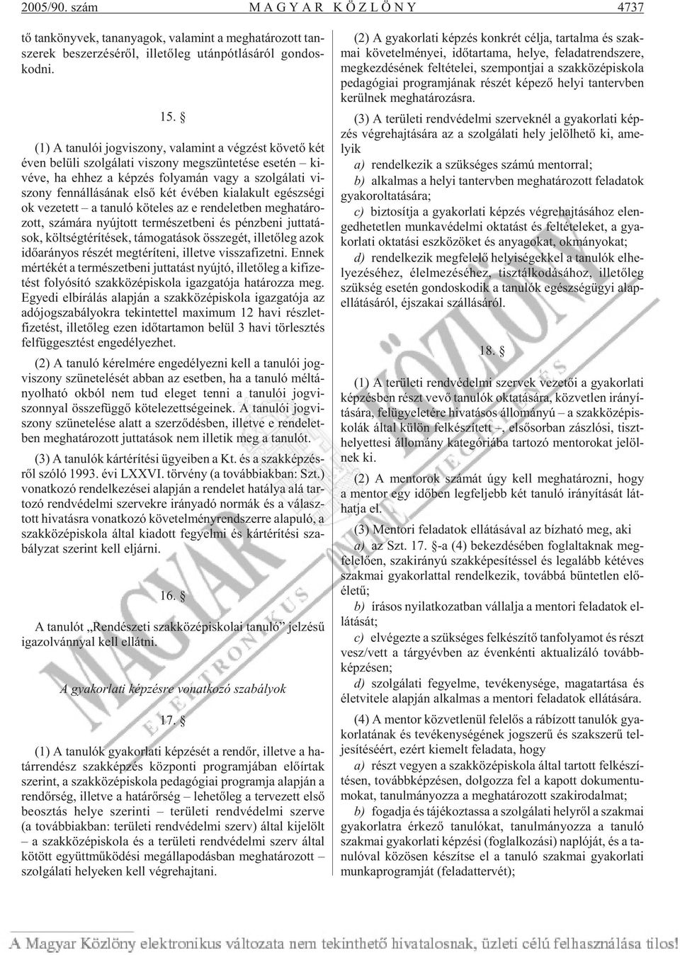 szony fenn ál lá sá nak elsõ két évé ben ki ala kult egész sé gi ok ve ze tett a ta nu ló kö te les az e ren de let ben meg ha tá ro - zott, szá má ra nyúj tott ter mé szet be ni és pénz be ni jut ta