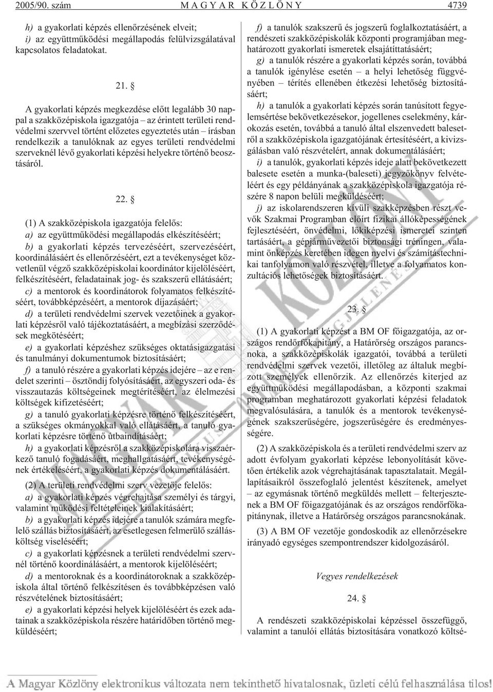 írás ban ren del ke zik a ta nu lók nak az egyes te rü le ti rend vé del mi szer vek nél lévõ gya kor la ti kép zé si he lyek re tör té nõ be osz - tá sá ról. 22.