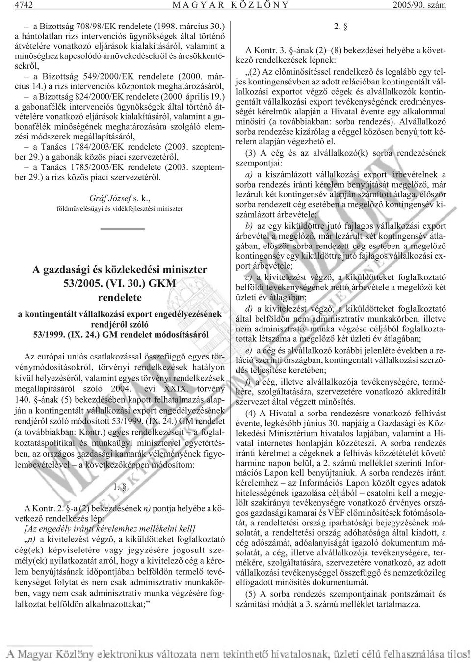 és ár csök ken té - sek rõl, a Bi zott ság 549/2000/EK ren de le te (2000. már - cius 14.) a rizs in ter ven ci ós köz pon tok meg ha tá ro zá sá ról, a Bi zott ság 824/2000/EK ren de le te (2000.