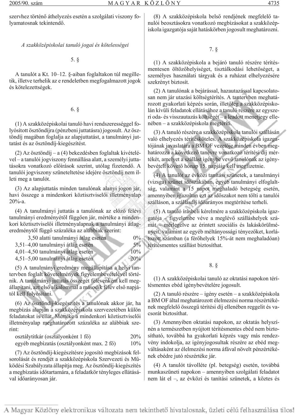 (1) A szak kö zép is ko lai ta nu ló havi rend sze res ség gel fo - lyó sí tott ösz tön díj ra (pénz be ni jut ta tás ra) jo go sult.