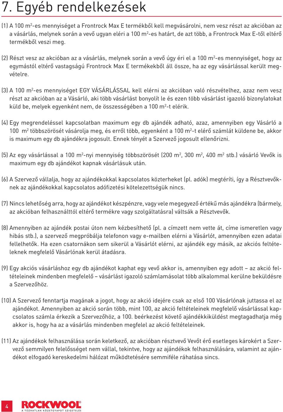 (2) Részt vesz az akcióban az a vásárlás, melynek során a vevő úgy éri el a 100 m 2 -es mennyiséget, hogy az egymástól eltérő vastagságú Frontrock Max E termékekből áll össze, ha az egy vásárlással