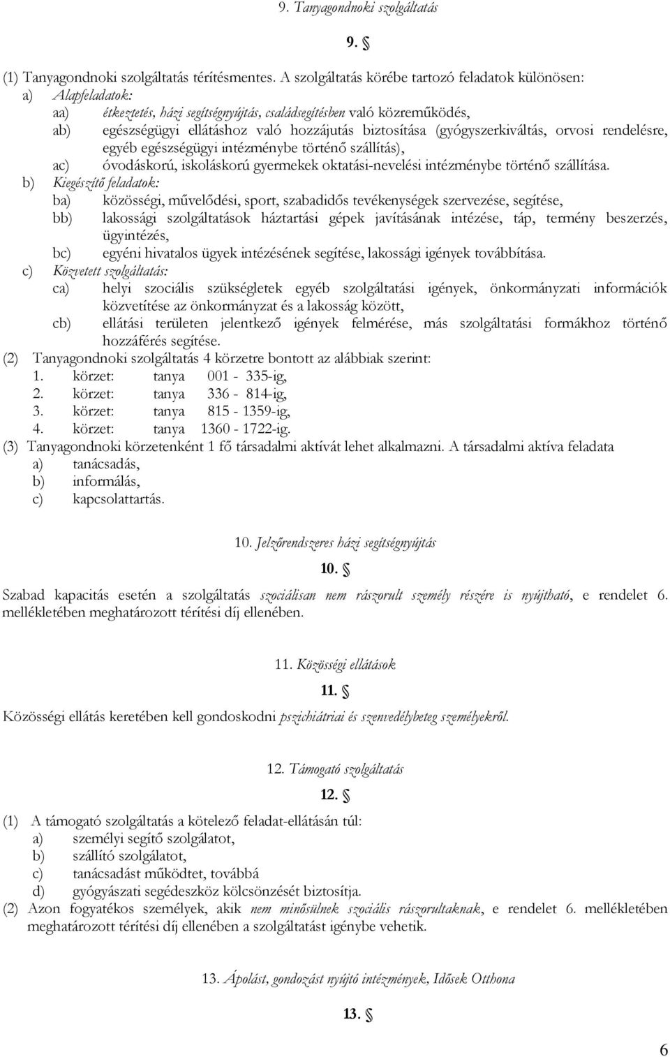 (gyógyszerkiváltás, orvosi rendelésre, egyéb egészségügyi intézménybe történő szállítás), ac) óvodáskorú, iskoláskorú gyermekek oktatási-nevelési intézménybe történő szállítása.