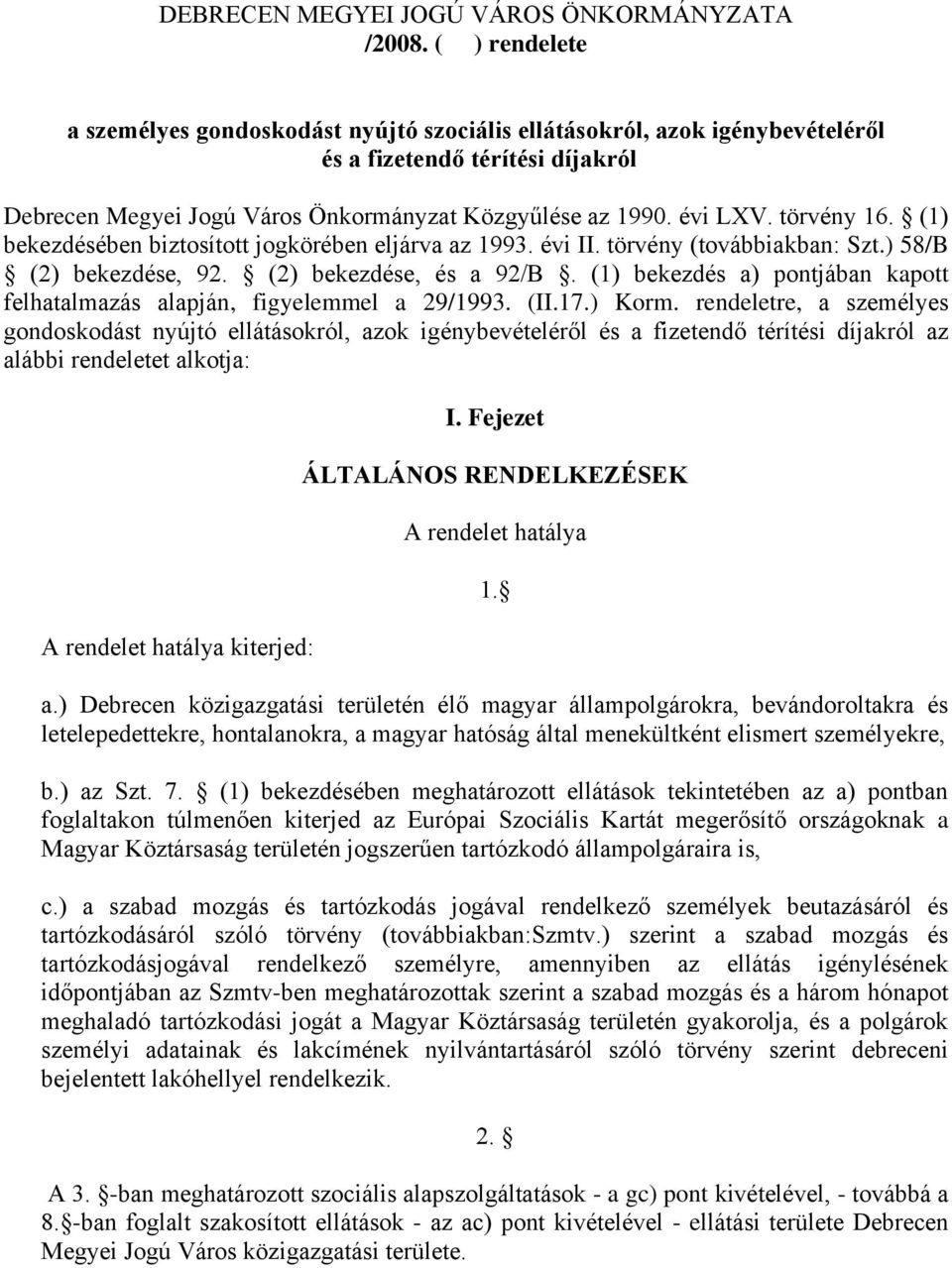 törvény 16. (1) bekezdésében biztosított jogkörében eljárva az 1993. évi II. törvény (továbbiakban: Szt.) 58/B (2) bekezdése, 92. (2) bekezdése, és a 92/B.