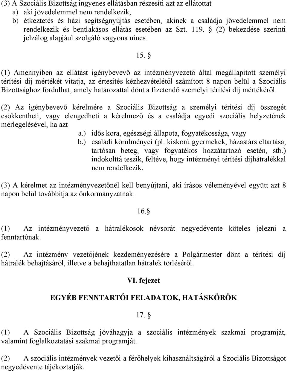 (1) Amennyiben az ellátást igénybevevő az intézményvezető által megállapított személyi térítési díj mértékét vitatja, az értesítés kézhezvételétől számított 8 napon belül a Szociális Bizottsághoz