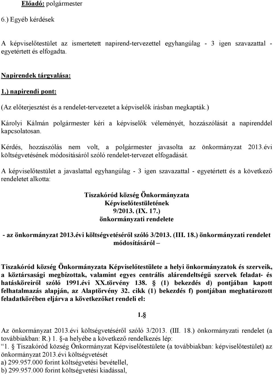 Kérdés, hozzászólás nem volt, a polgármester javasolta az önkormányzat 2013.évi költségvetésének módosításáról szóló rendelet-tervezet elfogadását.