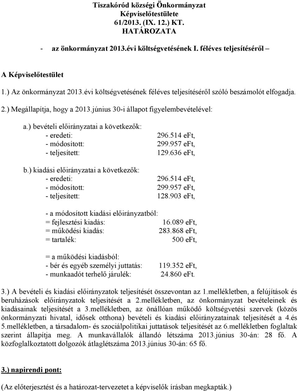 514 eft, - módosított: 299.957 eft, - teljesített: 129.636 eft, b.) kiadási előirányzatai a következők: - eredeti: 296.514 eft, - módosított: 299.957 eft, - teljesített: 128.