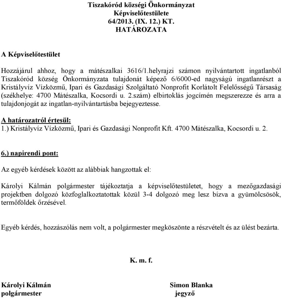 Korlátolt Felelősségű Társaság (székhelye: 4700 Mátészalka, Kocsordi u. 2.szám) elbirtoklás jogcímén megszerezze és arra a tulajdonjogát az ingatlan-nyilvántartásba bejegyeztesse.