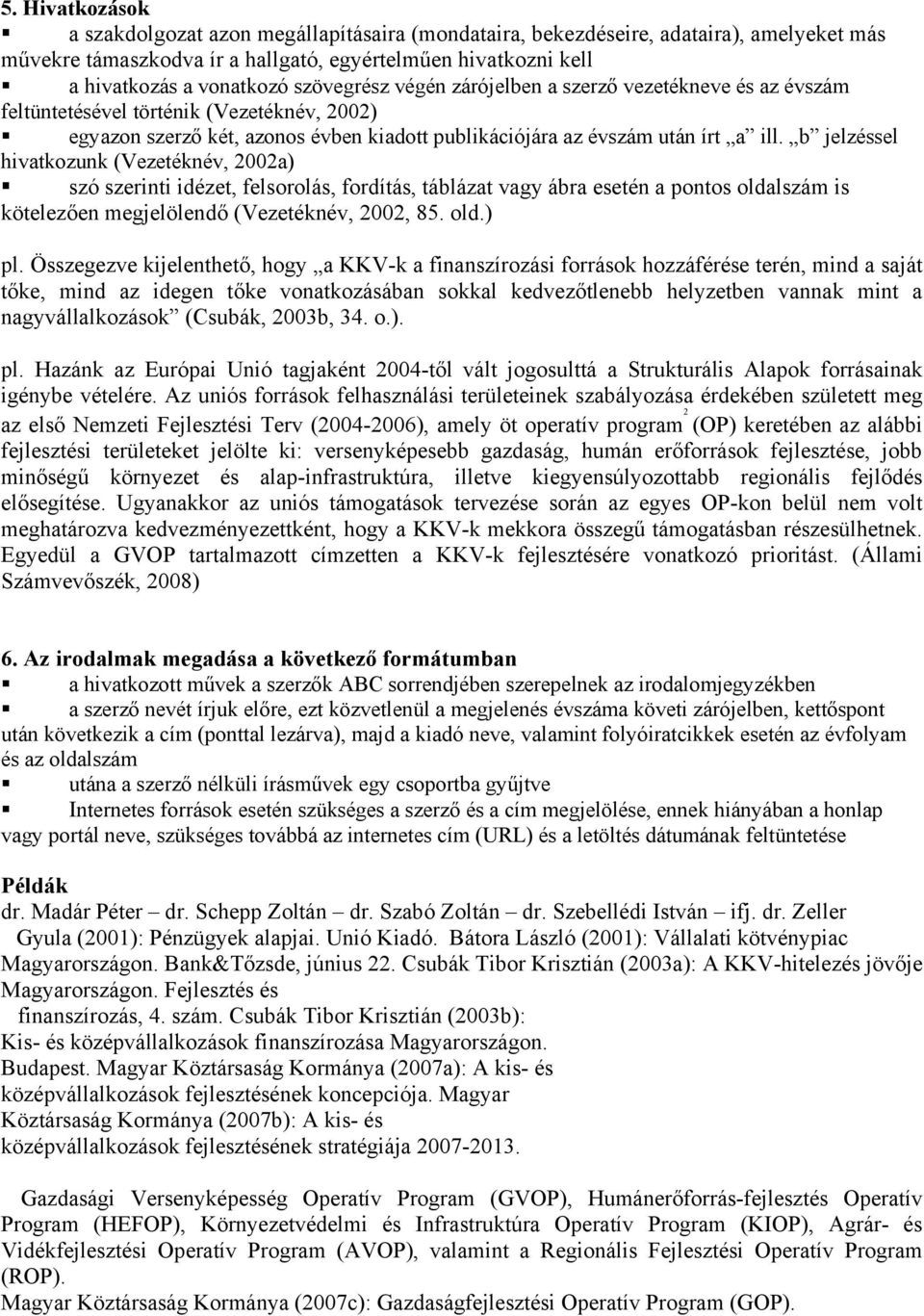 b jelzéssel hivatkozunk (Vezetéknév, 2002a) szó szerinti idézet, felsorolás, fordítás, táblázat vagy ábra esetén a pontos oldalszám is kötelezően megjelölendő (Vezetéknév, 2002, 85. old.) pl.