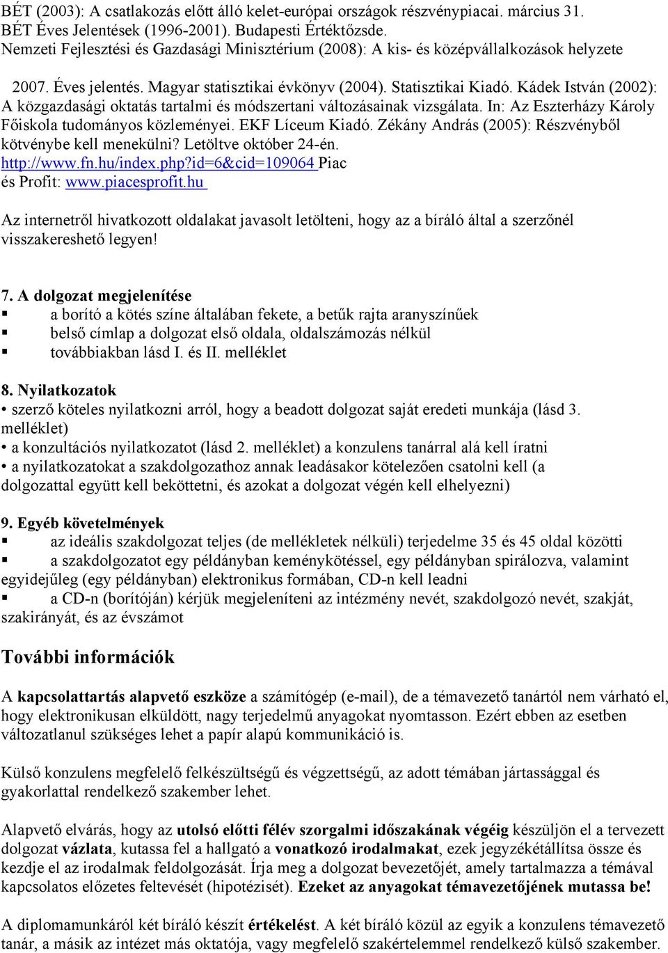 Kádek István (2002): A közgazdasági oktatás tartalmi és módszertani változásainak vizsgálata. In: Az Eszterházy Károly Főiskola tudományos közleményei. EKF Líceum Kiadó.