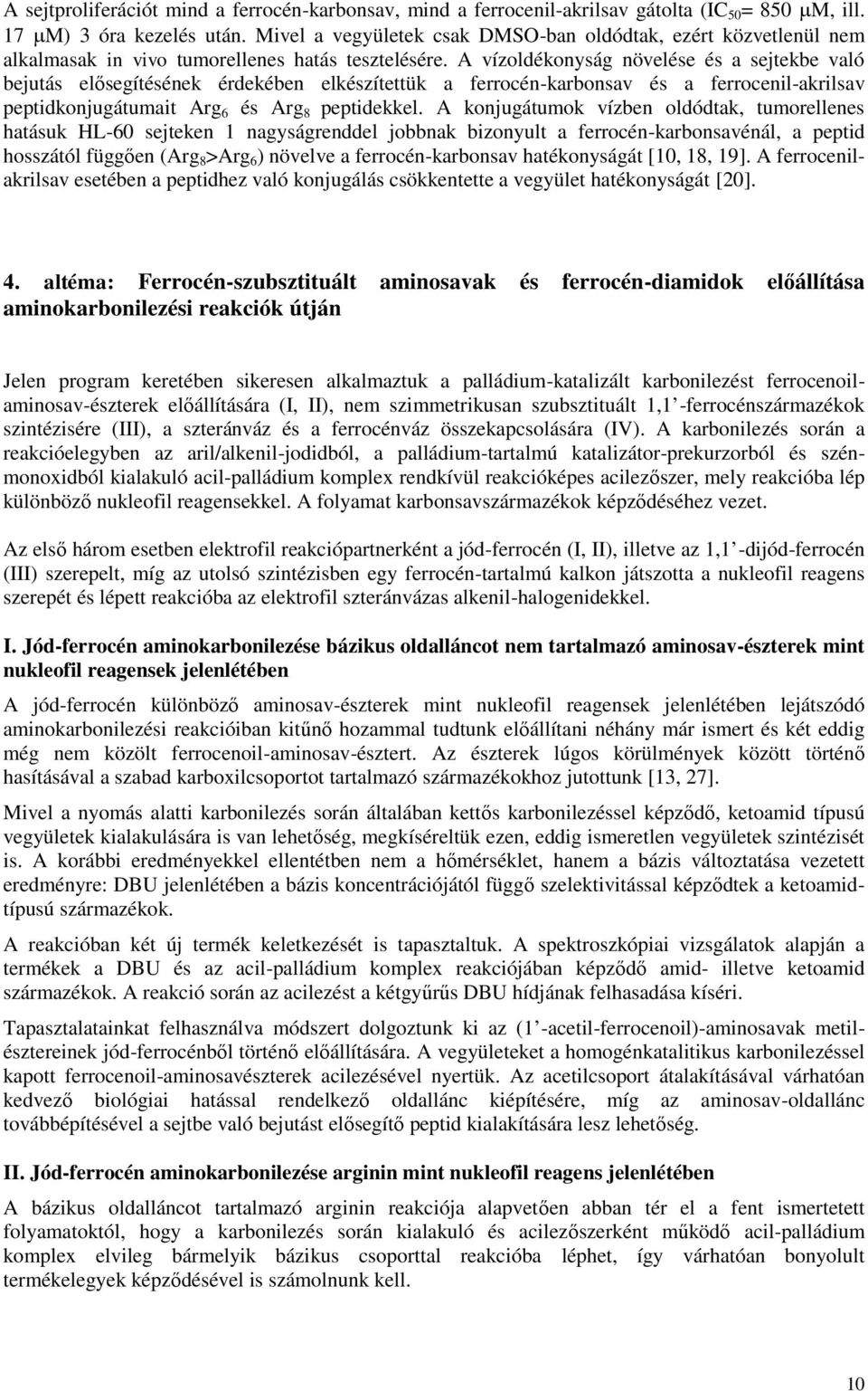 A vízoldékonyság növelése és a sejtekbe való bejutás elősegítésének érdekében elkészítettük a ferrocén-karbonsav és a ferrocenil-akrilsav peptidkonjugátumait Arg 6 és Arg 8 peptidekkel.