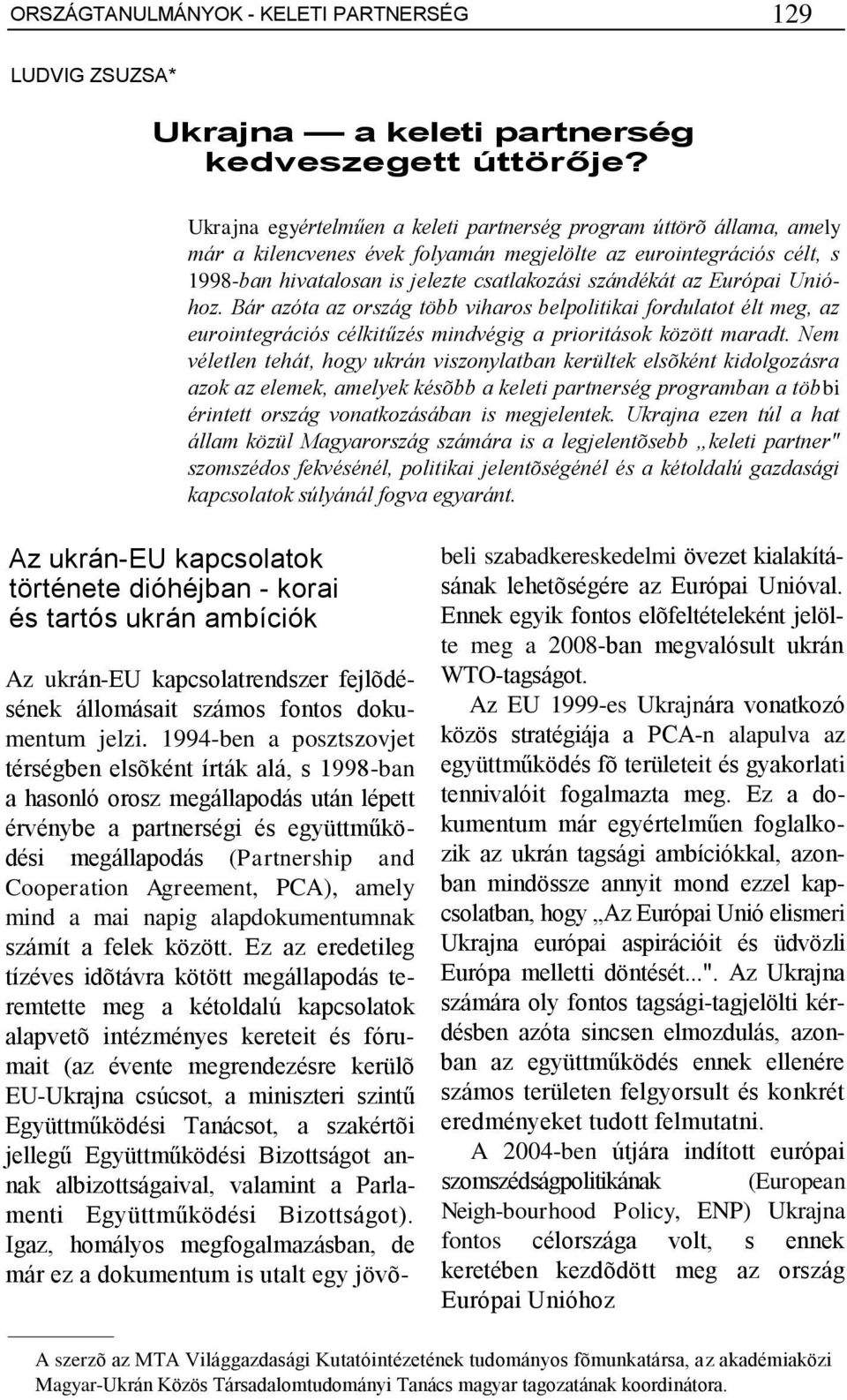 Európai Unióhoz. Bár azóta az ország több viharos belpolitikai fordulatot élt meg, az eurointegrációs célkitűzés mindvégig a prioritások között maradt.