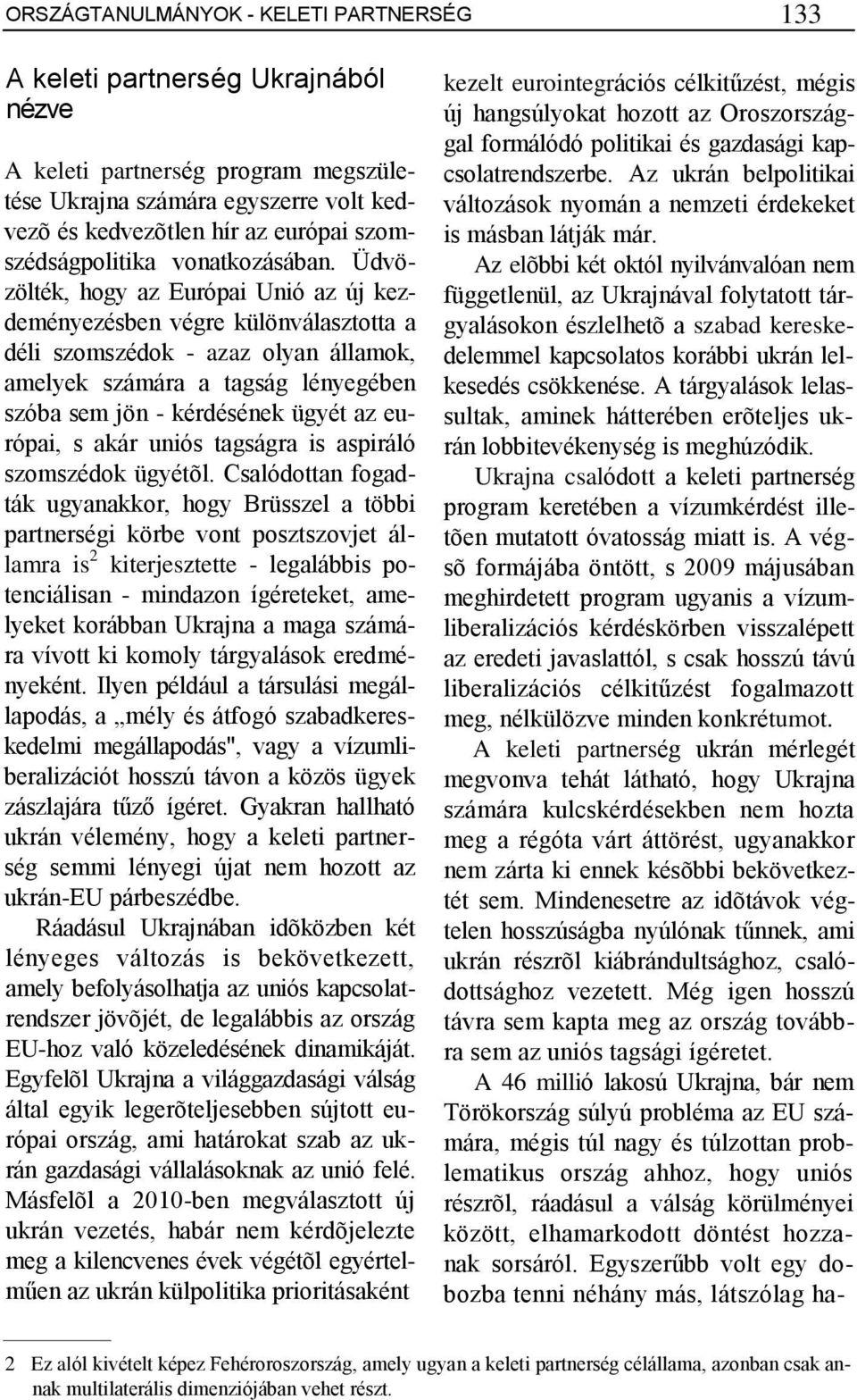 Üdvözölték, hogy az Európai Unió az új kezdeményezésben végre különválasztotta a déli szomszédok - azaz olyan államok, amelyek számára a tagság lényegében szóba sem jön - kérdésének ügyét az európai,