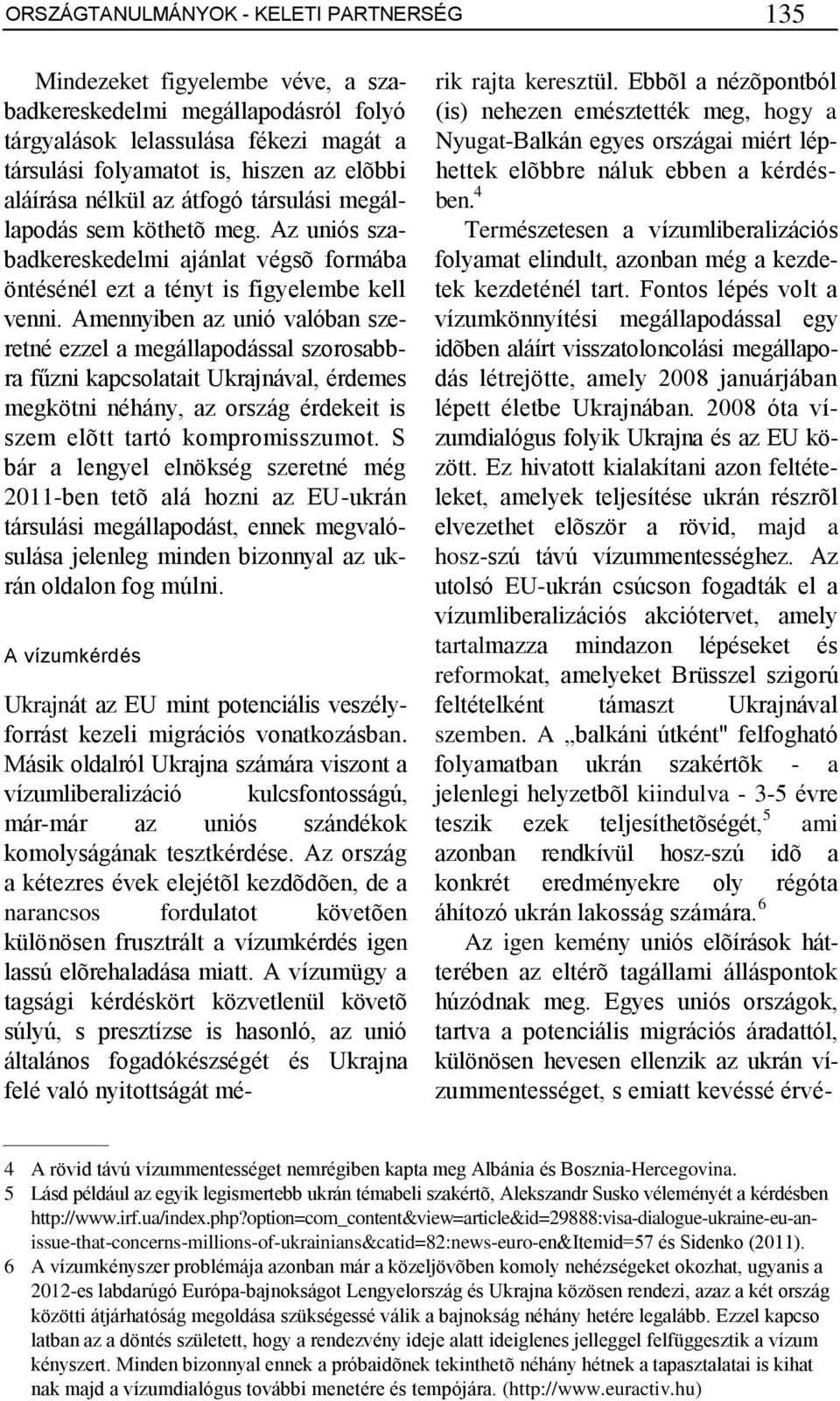 Amennyiben az unió valóban szeretné ezzel a megállapodással szorosabbra fűzni kapcsolatait Ukrajnával, érdemes megkötni néhány, az ország érdekeit is szem elõtt tartó kompromisszumot.