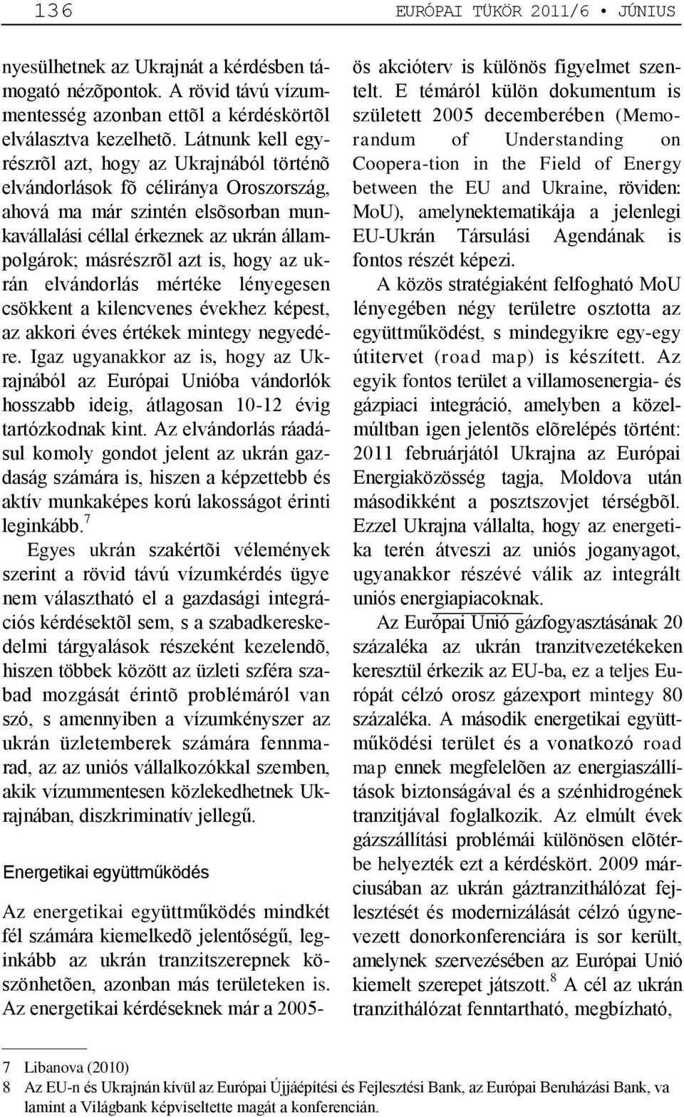 is, hogy az ukrán elvándorlás mértéke lényegesen csökkent a kilencvenes évekhez képest, az akkori éves értékek mintegy negyedére.